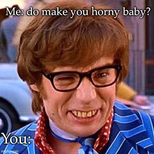 Spies like this | Me: do make you horny baby? You: | image tagged in austin powers wink,horny,do i make you | made w/ Imgflip meme maker