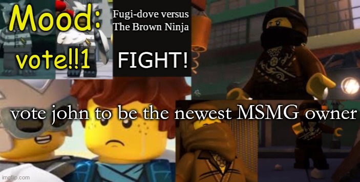FDVTBN Temp 2.1 | vote!!1; vote john to be the newest MSMG owner | image tagged in fdvtbn temp 2 1 | made w/ Imgflip meme maker