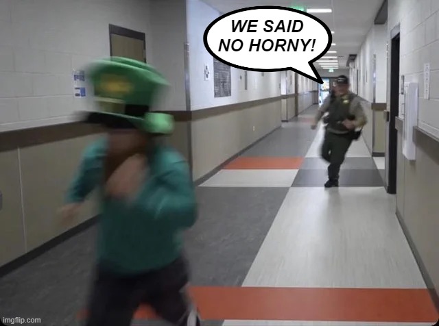 Running from police | WE SAID NO HORNY! | image tagged in running from police | made w/ Imgflip meme maker