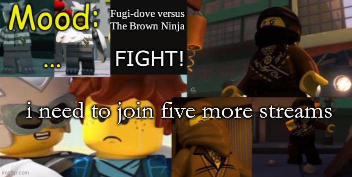 FDVTBN Temp 2.1 | ... i need to join five more streams | image tagged in fdvtbn temp 2 1 | made w/ Imgflip meme maker