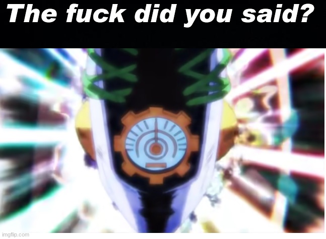 What did you say | The fuck did you said? | image tagged in black background,memes,shitpost,anime | made w/ Imgflip meme maker