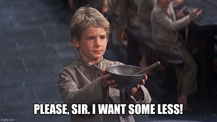 Oliver | PLEASE, SIR. I WANT SOME LESS! | image tagged in flawless | made w/ Imgflip meme maker