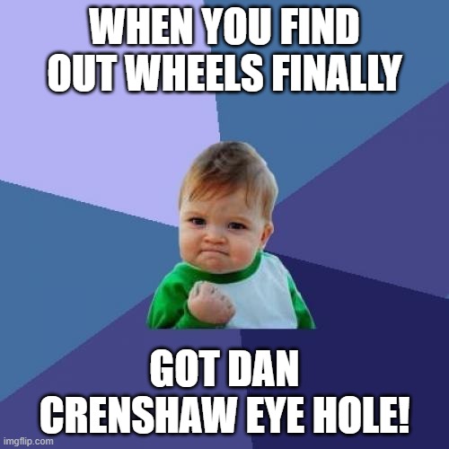 Success Kid Meme | WHEN YOU FIND OUT WHEELS FINALLY; GOT DAN CRENSHAW EYE HOLE! | image tagged in memes,success kid | made w/ Imgflip meme maker