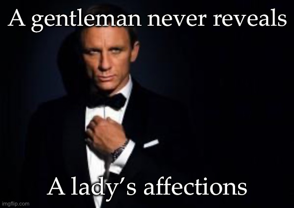 Discretion assured | A gentleman never reveals; A lady’s affections | image tagged in james bond,affections,lady | made w/ Imgflip meme maker