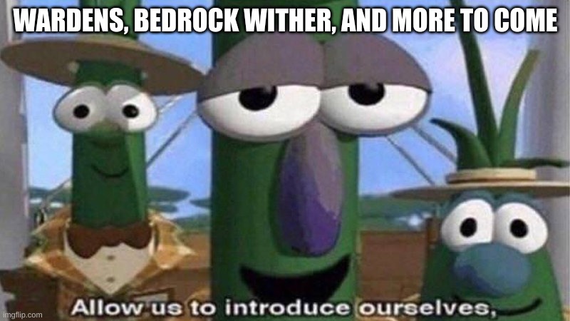 VeggieTales 'Allow us to introduce ourselfs' | WARDENS, BEDROCK WITHER, AND MORE TO COME | image tagged in veggietales 'allow us to introduce ourselfs' | made w/ Imgflip meme maker