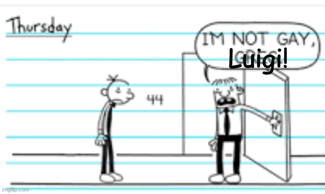 im not gay, greg | Luigi! | image tagged in im not gay greg | made w/ Imgflip meme maker