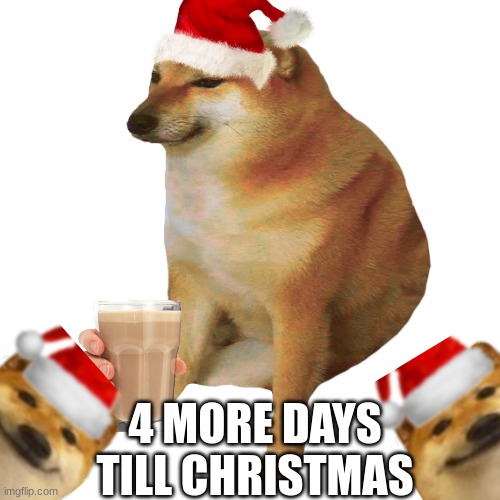 yay | 4 MORE DAYS TILL CHRISTMAS | image tagged in cheems,christmas,countdown | made w/ Imgflip meme maker