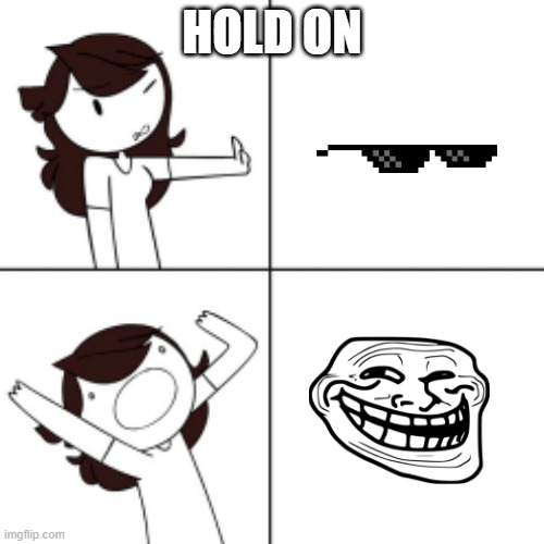 Jaiden animations meme | HOLD ON | image tagged in jaiden animations meme | made w/ Imgflip meme maker