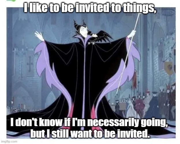 Evil Queen, | I like to be invited to things, I don't know if I'm necessarily going, 
but I still want to be invited. | image tagged in disney,funny,sarcastic,funny memes | made w/ Imgflip meme maker