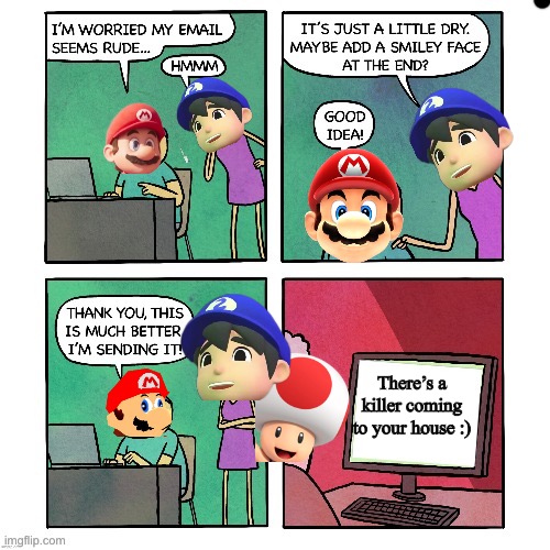 Mario is dumb as always | There’s a killer coming to your house :) | image tagged in mario,smg4 | made w/ Imgflip meme maker