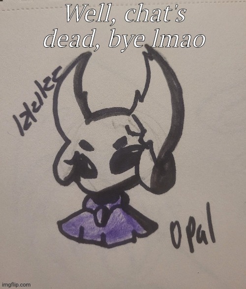 Well, chat's dead, bye lmao | image tagged in scarab opal_drawz | made w/ Imgflip meme maker