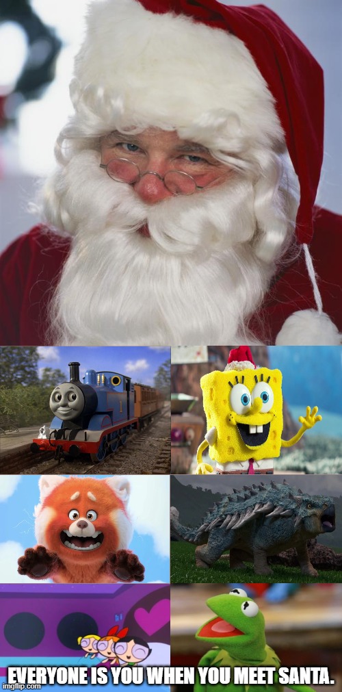 Everyone Meets Santa | EVERYONE IS YOU WHEN YOU MEET SANTA. | image tagged in santa claus,thomas the tank engine,spongebob,jurassic world,powerpuff girls,disney | made w/ Imgflip meme maker