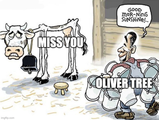 milking the cow | MISS YOU; OLIVER TREE | image tagged in milking the cow | made w/ Imgflip meme maker
