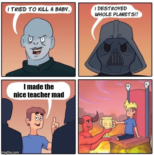 #1 Trophy | I made the nice teacher mad | image tagged in 1 trophy,teacher,mad,idk | made w/ Imgflip meme maker