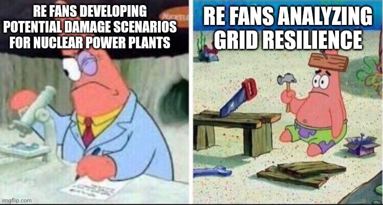 Smart Patrick Dumb Patrick | RE FANS ANALYZING GRID RESILIENCE; RE FANS DEVELOPING POTENTIAL DAMAGE SCENARIOS FOR NUCLEAR POWER PLANTS | image tagged in smart patrick dumb patrick,nuclear | made w/ Imgflip meme maker