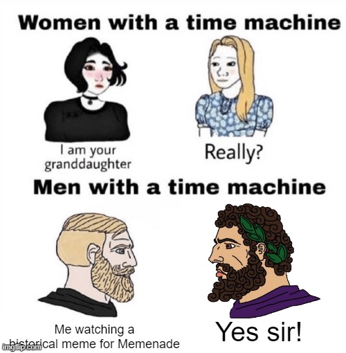 What about a historical meme from Memenade? | Me watching a historical meme for Memenade; Yes sir! | image tagged in men with a time machine,memes | made w/ Imgflip meme maker