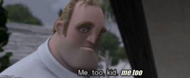 me too kid | me too | image tagged in me too kid | made w/ Imgflip meme maker