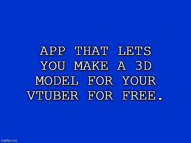 Vtubers for 300 | APP THAT LETS YOU MAKE A 3D MODEL FOR YOUR VTUBER FOR FREE. | image tagged in jeopardy blank | made w/ Imgflip meme maker