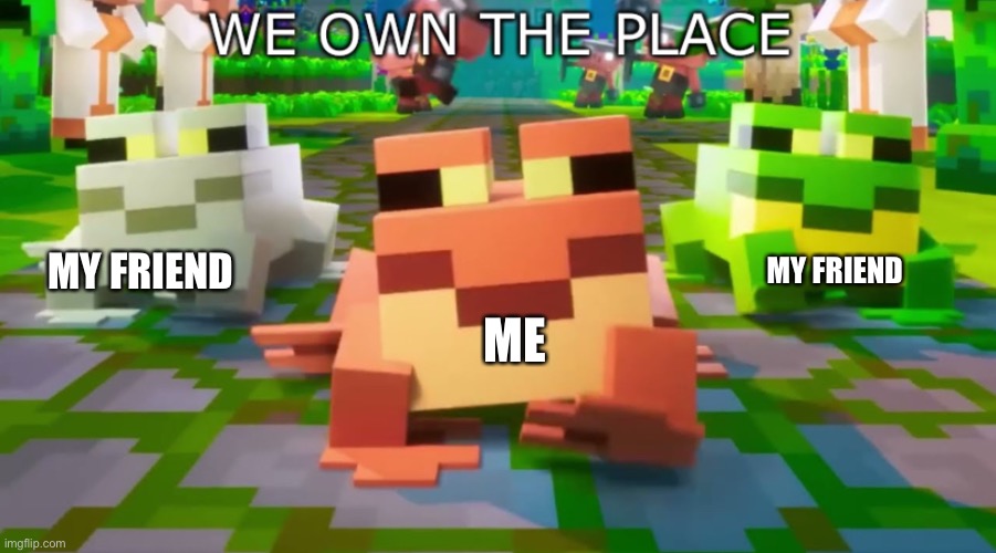 WE BE WALKIN | MY FRIEND; MY FRIEND; ME | image tagged in we own the place | made w/ Imgflip meme maker