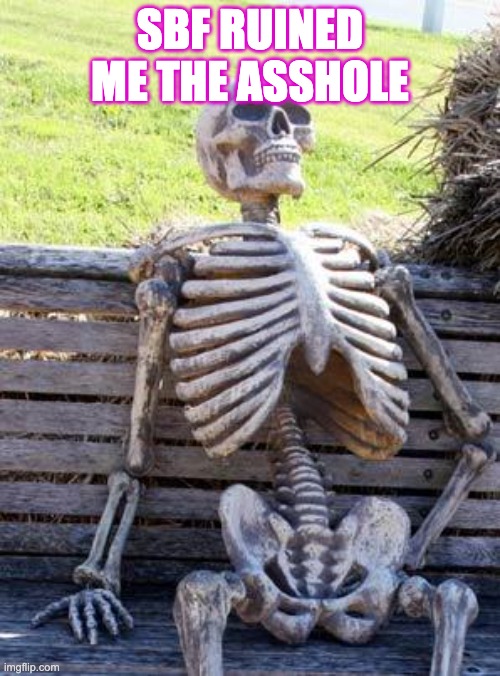 Waiting Skeleton | SBF RUINED ME THE ASSHOLE | image tagged in memes,waiting skeleton | made w/ Imgflip meme maker
