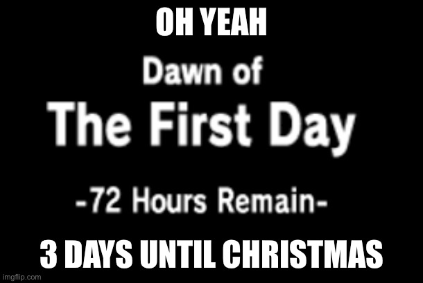 OH YEAH; 3 DAYS UNTIL CHRISTMAS | made w/ Imgflip meme maker