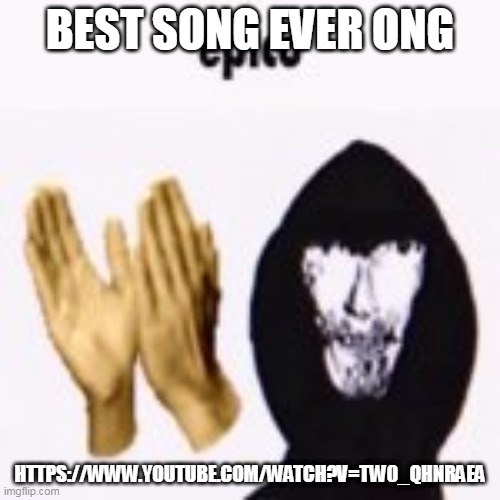 intruder epico still image | BEST SONG EVER ONG; HTTPS://WWW.YOUTUBE.COM/WATCH?V=TW0_QHNRAEA | image tagged in intruder epico still image | made w/ Imgflip meme maker