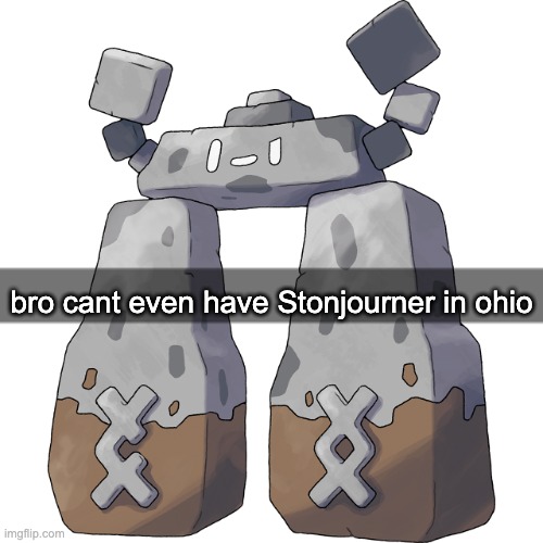 we cant have Stonjourner in ohio | bro cant even have Stonjourner in ohio | image tagged in stonjourner,ohio | made w/ Imgflip meme maker