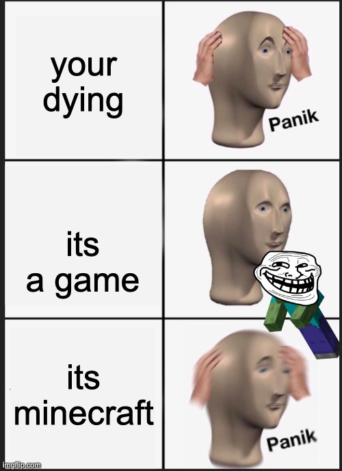 Panik Kalm Panik | your dying; its a game; its minecraft | image tagged in memes,panik kalm panik | made w/ Imgflip meme maker