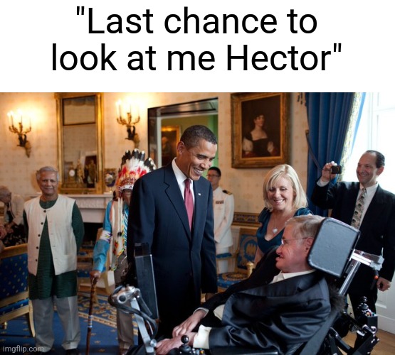 Last chance to look at me Hector | "Last chance to look at me Hector" | image tagged in breaking bad,memes,funny | made w/ Imgflip meme maker