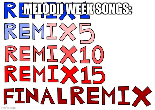 Melodii week songs | MELODII WEEK SONGS: | made w/ Imgflip meme maker