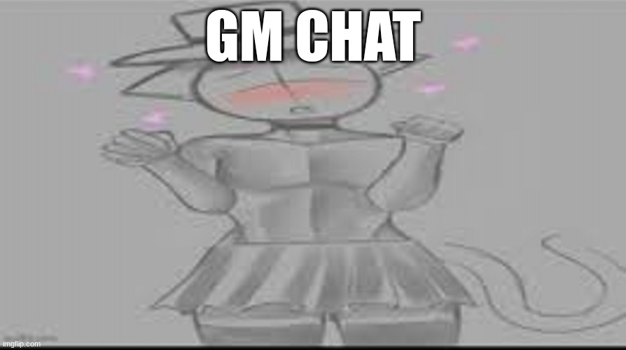 Actually im ded | GM CHAT | image tagged in actually im ded | made w/ Imgflip meme maker