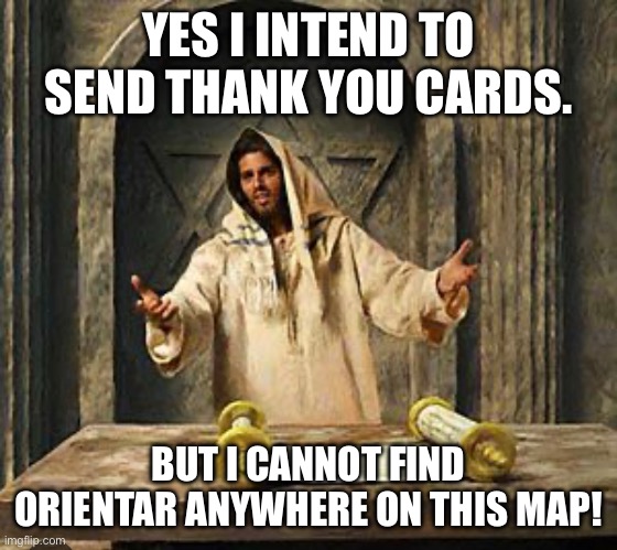 We Three Kings | YES I INTEND TO SEND THANK YOU CARDS. BUT I CANNOT FIND ORIENTAR ANYWHERE ON THIS MAP! | image tagged in christmas | made w/ Imgflip meme maker