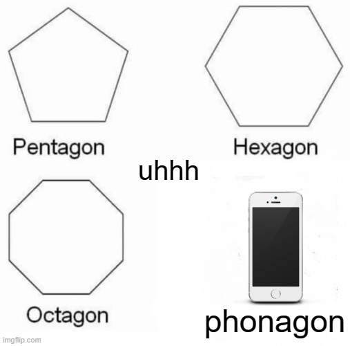 im gonna wheze son | uhhh; phonagon | image tagged in memes,pentagon hexagon octagon | made w/ Imgflip meme maker