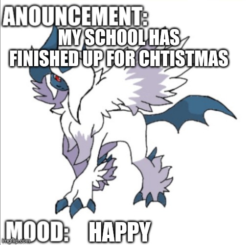 Absol announcement template | MY SCHOOL HAS FINISHED UP FOR CHTISTMAS; HAPPY | image tagged in themegaabsol | made w/ Imgflip meme maker