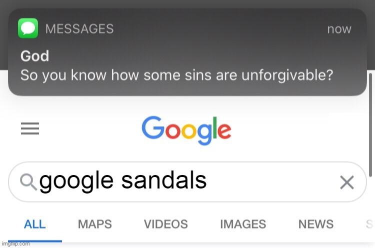 So you know how some sins are unforgivable? | google sandals | image tagged in so you know how some sins are unforgivable | made w/ Imgflip meme maker