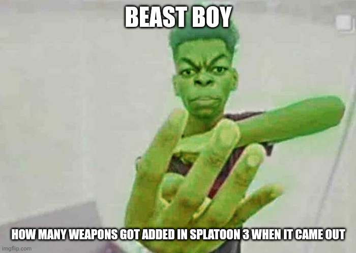 Bro 4 weapons and not a new one for the stringer and splatana in the new season. | BEAST BOY; HOW MANY WEAPONS GOT ADDED IN SPLATOON 3 WHEN IT CAME OUT | image tagged in beast boy holding up 4 fingers,why are you reading this | made w/ Imgflip meme maker