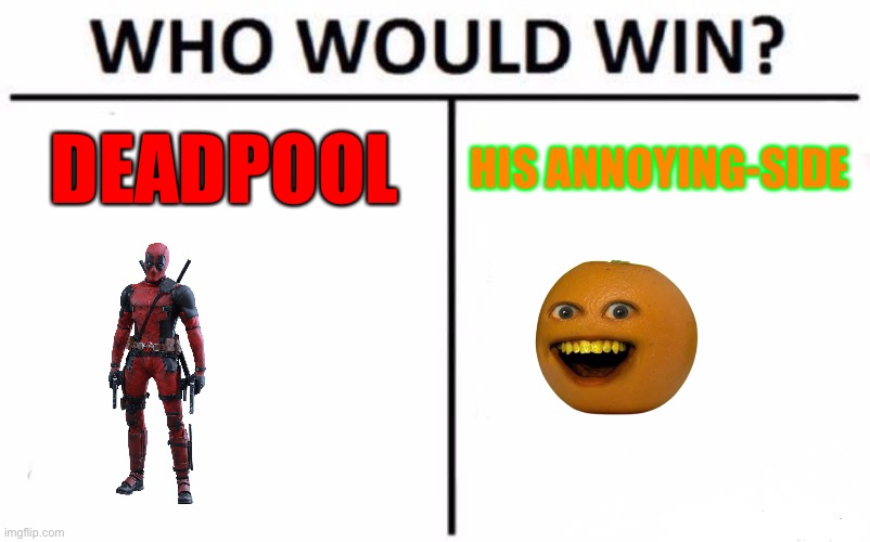 The Battle of The Annoying Mercs With Big Mouths! | DEADPOOL; HIS ANNOYING-SIDE | image tagged in who would win,annoying,merc,annoying orange,deadpool,marvel | made w/ Imgflip meme maker