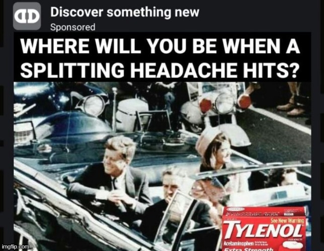 Can i have a tylenol, I think I have a splitting headache | image tagged in nothing bad ever happens to the kennedys | made w/ Imgflip meme maker