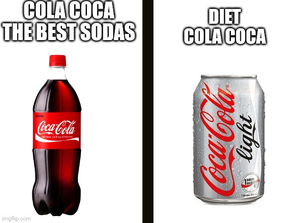Cola coca diet | COLA COCA THE BEST SODAS; DIET COLA COCA | image tagged in coca cola,diet,true story,funny memes,dank memes | made w/ Imgflip meme maker