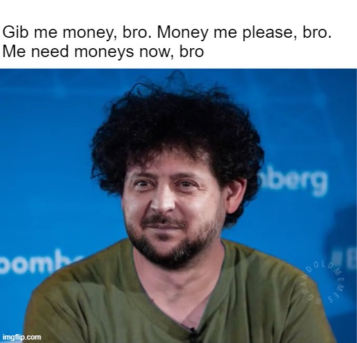 Sam Bankman-Zelenskyy makes impassioned plea for more funds | Gib me money, bro. Money me please, bro. 
Me need moneys now, bro | made w/ Imgflip meme maker