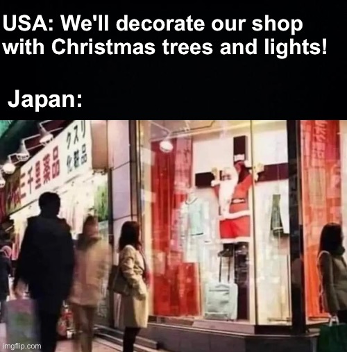 Sacrifice! Sacrifice! Sacrifice! | USA: We'll decorate our shop with Christmas trees and lights! Japan: | image tagged in memes,unfunny,christmas | made w/ Imgflip meme maker