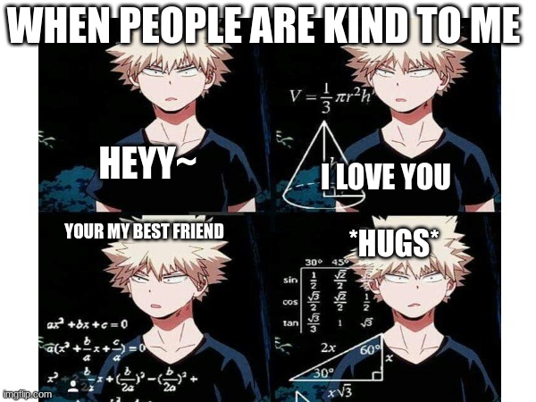 WHEN PEOPLE ARE KIND TO ME; HEYY~; I LOVE YOU; YOUR MY BEST FRIEND; *HUGS* | made w/ Imgflip meme maker