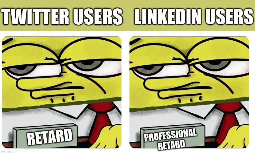 TWITTER USERS; LINKEDIN USERS; RETARD; PROFESSIONAL RETARD | image tagged in spongebob empty professional name tag,memes,funny,gifs | made w/ Imgflip meme maker