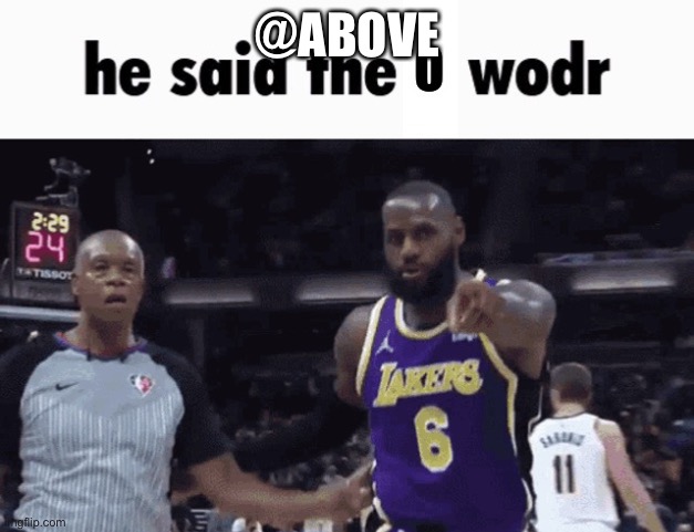 He said the o word | @ABOVE | image tagged in he said the o word | made w/ Imgflip meme maker