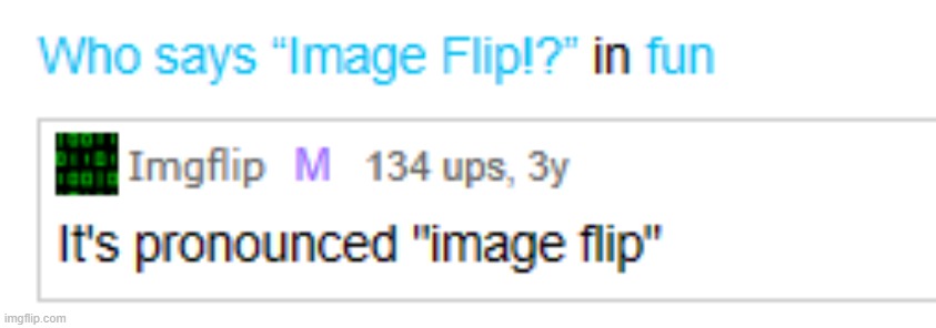 Yep, the owner of Imgflip himself has confirmed it. It's pronounced Image Flip, not I-M-G-Flip | image tagged in imgflip | made w/ Imgflip meme maker