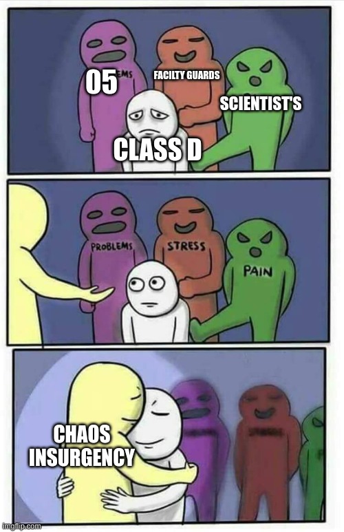 CI be there for the D-bois | FACILTY GUARDS; 05; SCIENTIST'S; CLASS D; CHAOS INSURGENCY | image tagged in hug meme | made w/ Imgflip meme maker