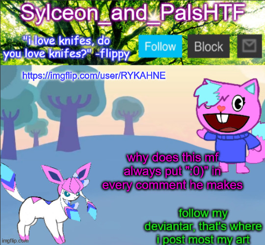 https://imgflip.com/user/RYKAHNE; why does this mf always put ":0)" in every comment he makes | image tagged in sylceon_and_pals | made w/ Imgflip meme maker