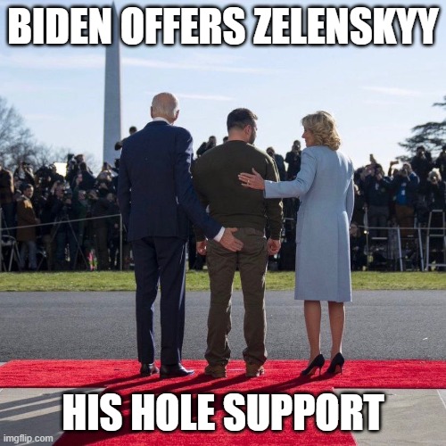 Biden hole support | BIDEN OFFERS ZELENSKYY; HIS HOLE SUPPORT | image tagged in hole support,biden,zelenskyy,ukraine | made w/ Imgflip meme maker
