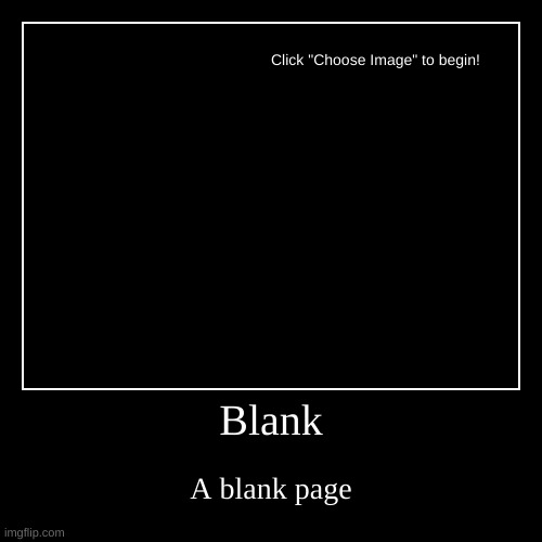 Blank | image tagged in funny,demotivationals,blank | made w/ Imgflip demotivational maker