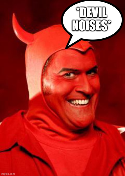 Devil Bruce | *DEVIL NOISES* | image tagged in devil bruce | made w/ Imgflip meme maker